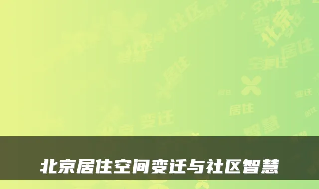 北京居住空间变迁与社区智慧