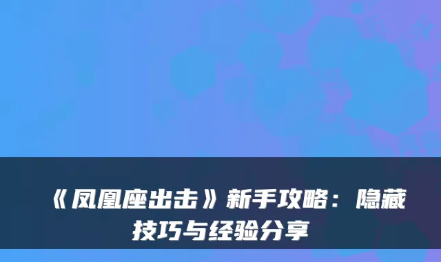《凤凰座出击》新手攻略：隐藏技巧与经验分享