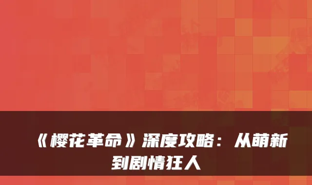 《樱花革命》深度攻略：从萌新到剧情狂人