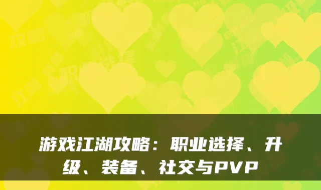 游戏江湖攻略：职业选择、升级、装备、社交与PVP