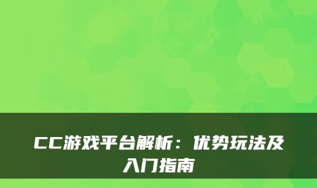 CC游戏平台解析：优势玩法及入门指南
