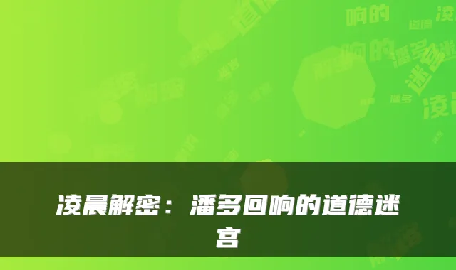 凌晨解密:潘多回响的道德迷宫