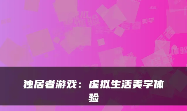 独居者游戏：虚拟生活美学体验