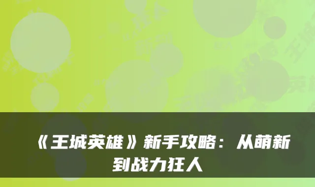 《王城英雄》新手攻略：从萌新到战力狂人