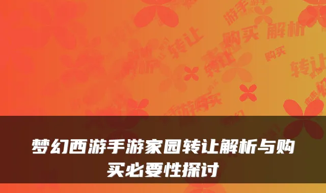 梦幻西游手游家园转让解析与购买必要性探讨