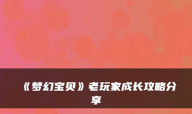 《梦幻宝贝》老玩家成长攻略分享