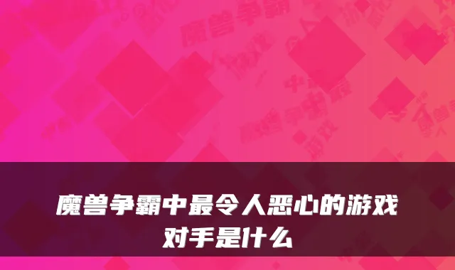 魔兽争霸中最令人恶心的游戏对手是什么
