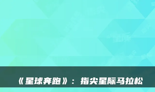 《星球奔跑》：指尖星际马拉松