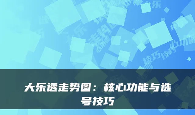 大乐透走势图：核心功能与选号技巧