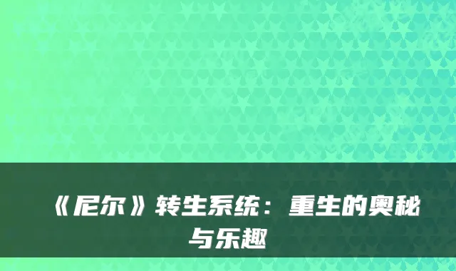 《尼尔》转生系统：重生的奥秘与乐趣