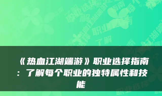 《热血江湖端游》职业选择指南：了解每个职业的独特属性和技能