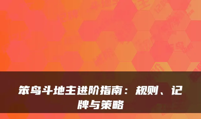 笨鸟斗地主进阶指南：规则、记牌与策略