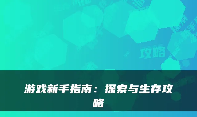 游戏新手指南:探索与生存攻略