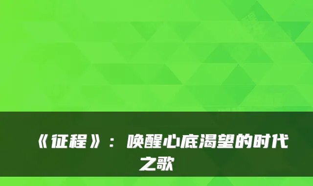 《征程》：唤醒心底渴望的时代之歌