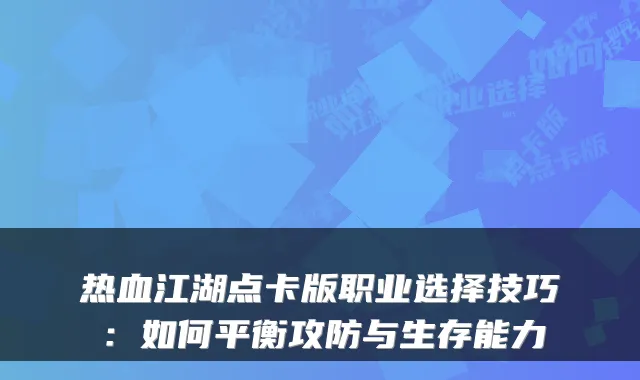 热血江湖点卡版职业选择技巧：如何平衡攻防与生存能力