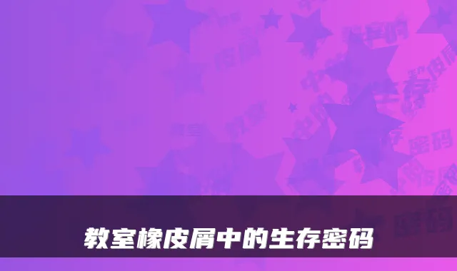 教室橡皮屑中的生存密码