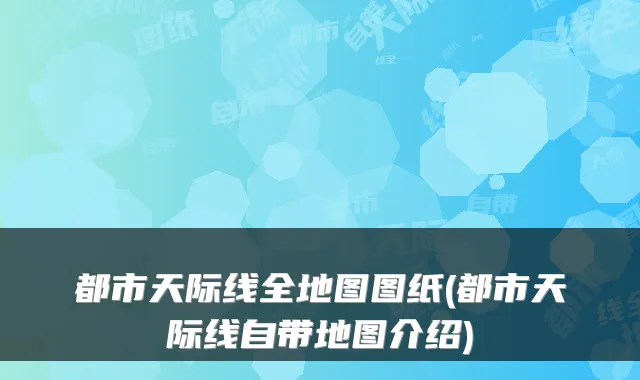 都市天际线全地图图纸(都市天际线自带地图介绍)