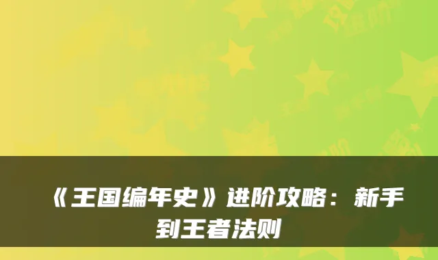 《王国编年史》进阶攻略：新手到王者法则