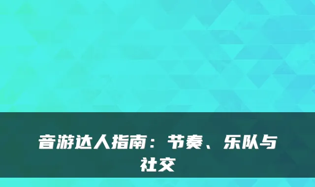 音游达人指南：节奏、乐队与社交