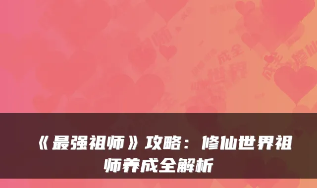 《强祖师》攻略:修仙世界祖师养成全解析
