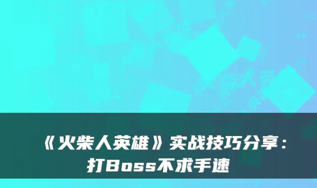 《火柴人英雄》实战技巧分享：打Boss不求手速