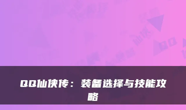 QQ仙侠传：装备选择与技能攻略