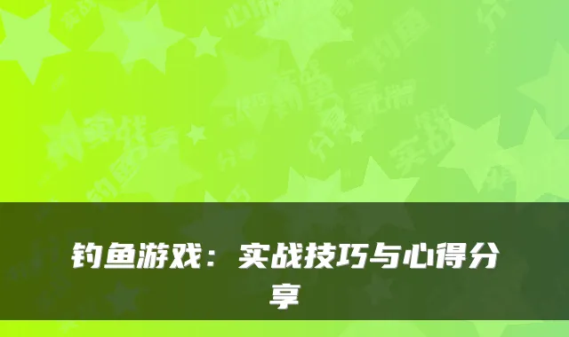 钓鱼游戏:实战技巧与心得分享