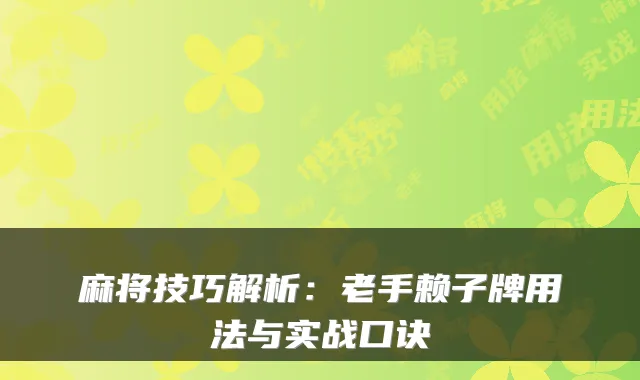 麻将技巧解析：老手赖子牌用法与实战口诀