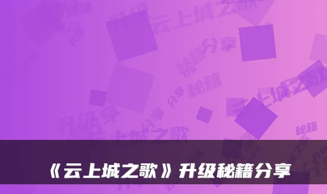 《云上城之歌》升级秘籍分享