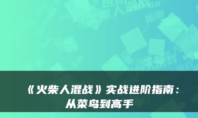 《火柴人混战》实战进阶指南：从菜鸟到高手
