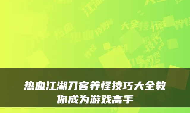 热血江湖刀客养怪技巧大全教你成为游戏高手
