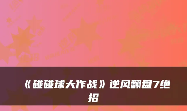 《碰碰球大作战》逆风翻盘7绝招