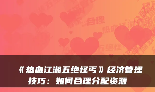 《热血江湖五绝怪丐》经济管理技巧：如何合理分配资源