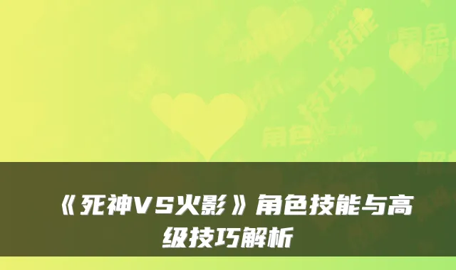 《死神VS火影》角色技能与高级技巧解析