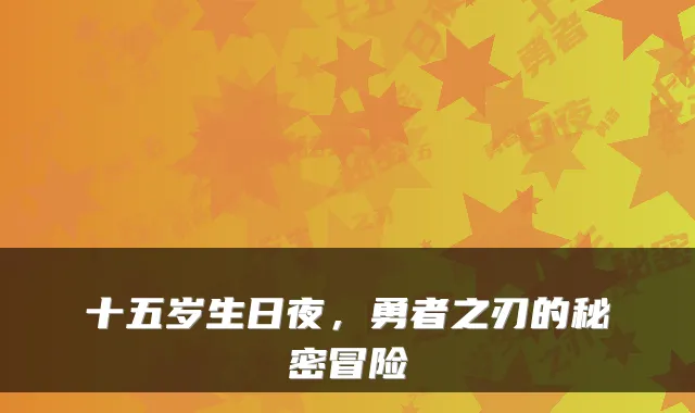 十五岁生日夜,勇者之刃的秘密冒险