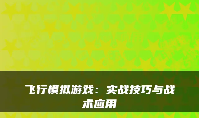 飞行模拟游戏：实战技巧与战术应用