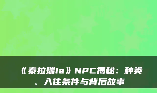 《泰拉瑞ia》NPC揭秘：种类、入住条件与背后故事