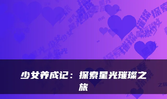 少女养成记：探索星光璀璨之旅