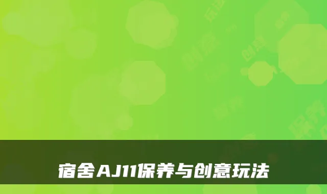 宿舍AJ11保养与创意玩法