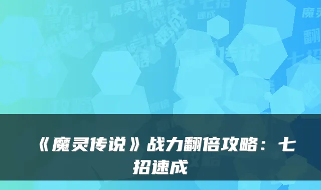 《魔灵传说》战力翻倍攻略：七招速成