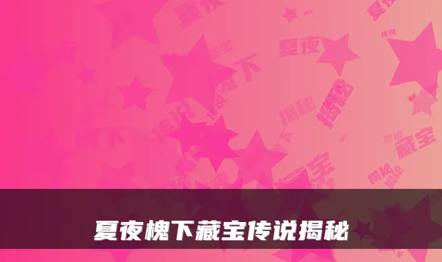 夏夜槐下藏宝传说揭秘