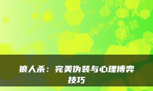 狼人杀：伪装与心理博弈技巧
