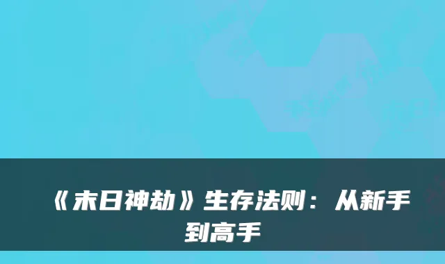 《末日神劫》生存法则：从新手到高手