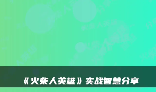 《火柴人英雄》实战智慧分享