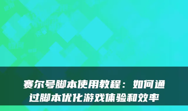 赛尔号脚本使用教程：如何通过脚本优化游戏体验和效率