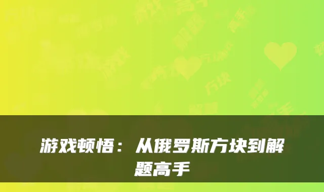 游戏顿悟：从俄罗斯方块到解题高手