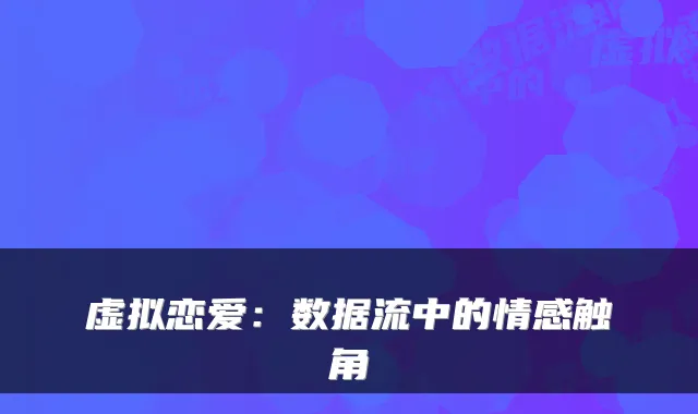 虚拟恋爱：数据流中的情感触角