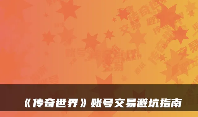 《传奇世界》账号交易避坑指南