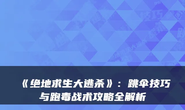 《绝地求生大逃杀》：跳伞技巧与跑毒战术攻略全解析