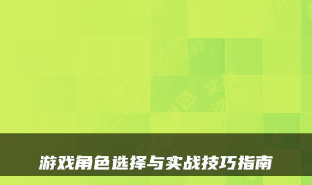 游戏角色选择与实战技巧指南